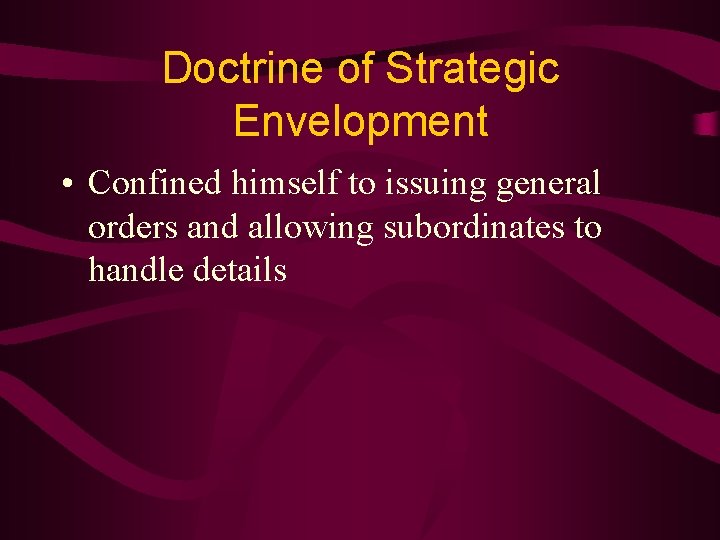 Doctrine of Strategic Envelopment • Confined himself to issuing general orders and allowing subordinates