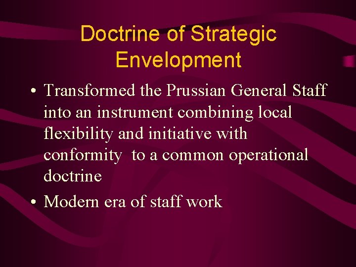 Doctrine of Strategic Envelopment • Transformed the Prussian General Staff into an instrument combining