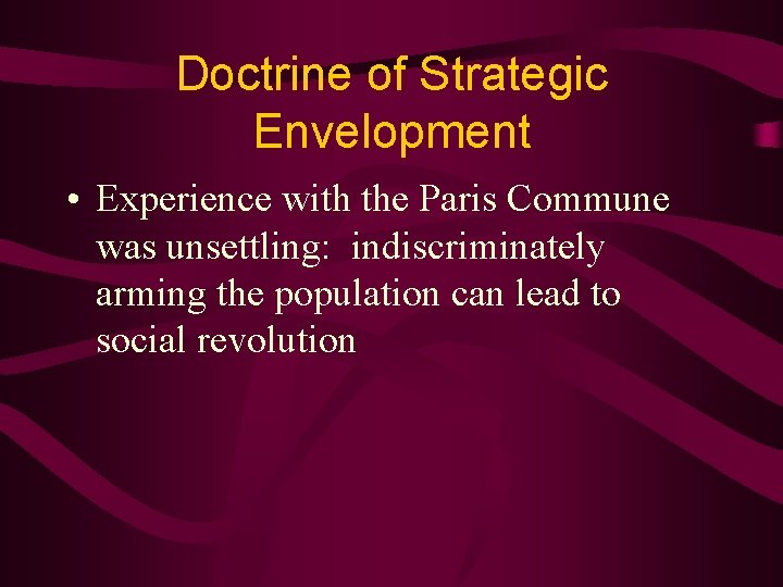 Doctrine of Strategic Envelopment • Experience with the Paris Commune was unsettling: indiscriminately arming
