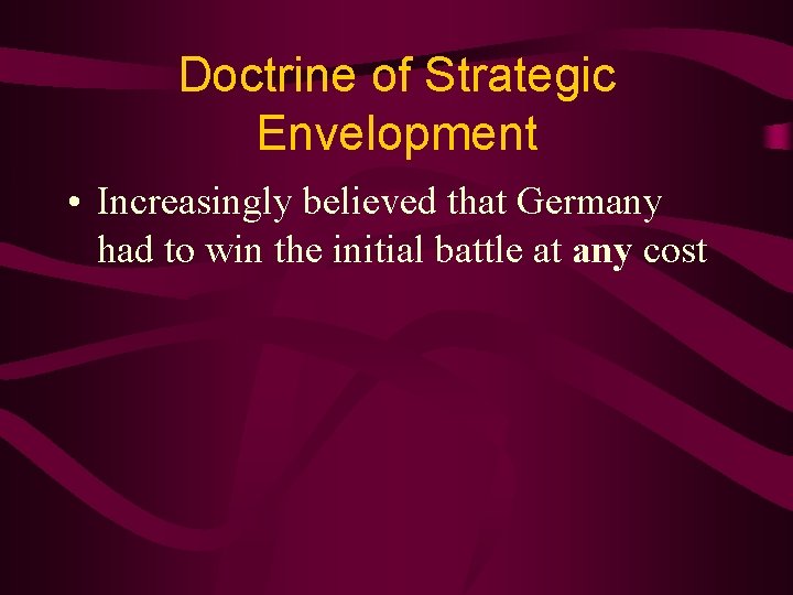 Doctrine of Strategic Envelopment • Increasingly believed that Germany had to win the initial