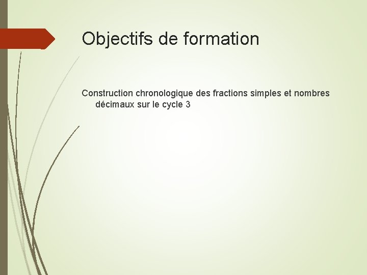 Objectifs de formation Construction chronologique des fractions simples et nombres décimaux sur le cycle