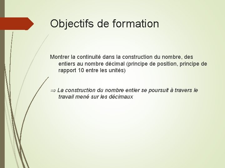 Objectifs de formation Montrer la continuité dans la construction du nombre, des entiers au