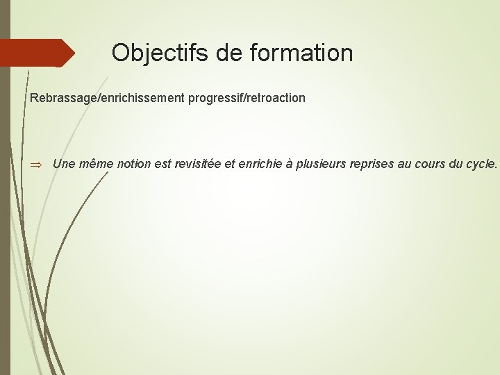 Objectifs de formation Rebrassage/enrichissement progressif/retroaction Une même notion est revisitée et enrichie à plusieurs