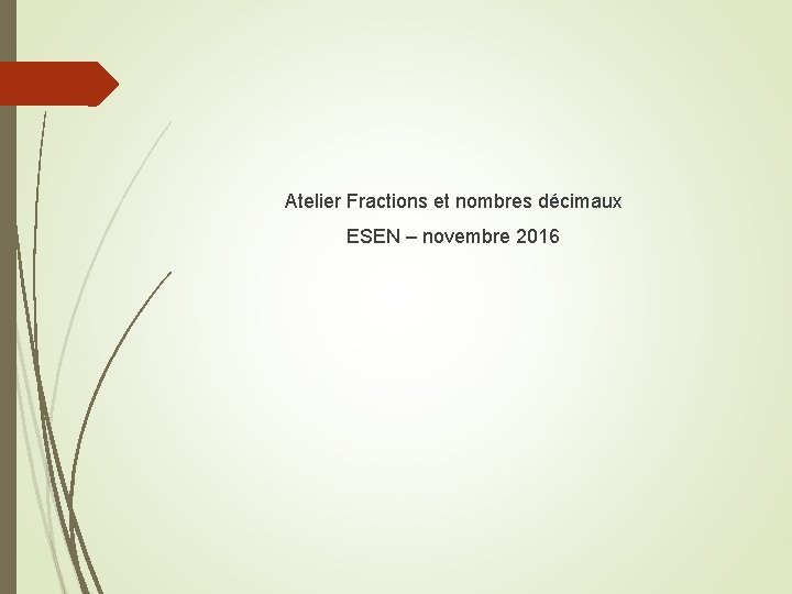 Atelier Fractions et nombres décimaux ESEN – novembre 2016 