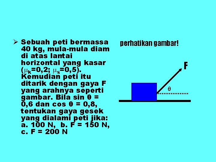 Ø Sebuah peti bermassa 40 kg, mula-mula diam di atas lantai horizontal yang kasar Ø Sebuah peti bermassa 40 kg, mula-mula diam di atas lantai horizontal yang kasar