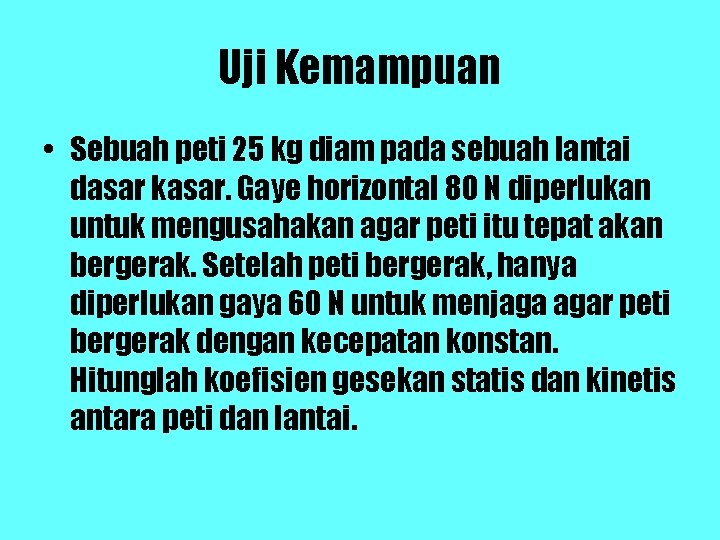 Uji Kemampuan • Sebuah peti 25 kg diam pada sebuah lantai dasar kasar. Gaye Uji Kemampuan • Sebuah peti 25 kg diam pada sebuah lantai dasar kasar. Gaye