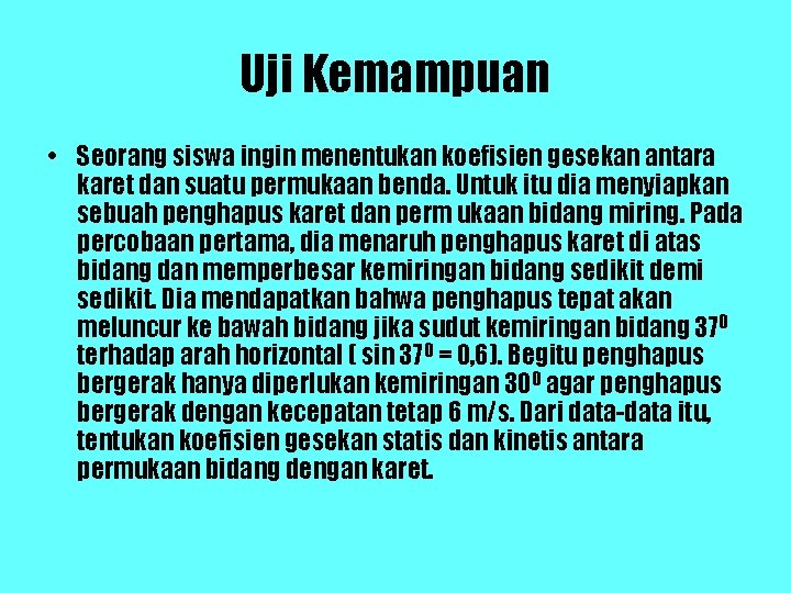 Uji Kemampuan • Seorang siswa ingin menentukan koefisien gesekan antara karet dan suatu permukaan Uji Kemampuan • Seorang siswa ingin menentukan koefisien gesekan antara karet dan suatu permukaan