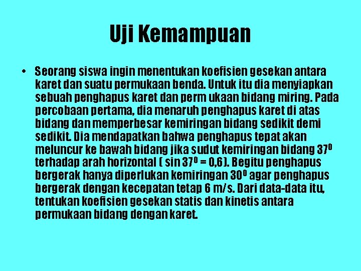 Uji Kemampuan • Seorang siswa ingin menentukan koefisien gesekan antara karet dan suatu permukaan