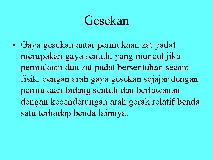 Gesekan • Gaya gesekan antar permukaan zat padat merupakan gaya sentuh, yang muncul jika