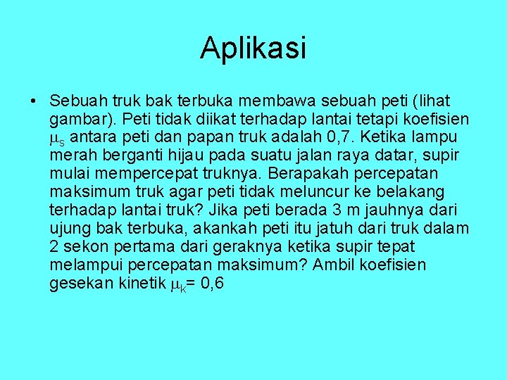 Aplikasi • Sebuah truk bak terbuka membawa sebuah peti (lihat gambar). Peti tidak diikat Aplikasi • Sebuah truk bak terbuka membawa sebuah peti (lihat gambar). Peti tidak diikat