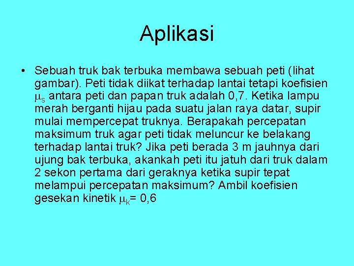 Aplikasi • Sebuah truk bak terbuka membawa sebuah peti (lihat gambar). Peti tidak diikat