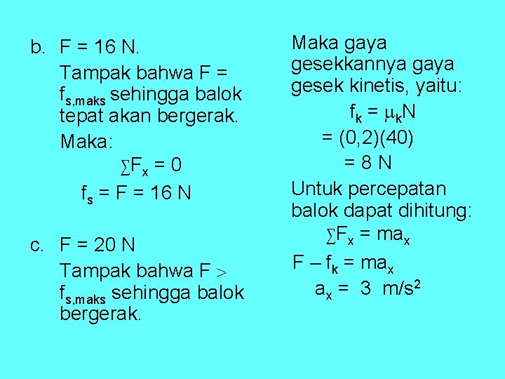 b. F = 16 N. Tampak bahwa F = fs, maks sehingga balok tepat