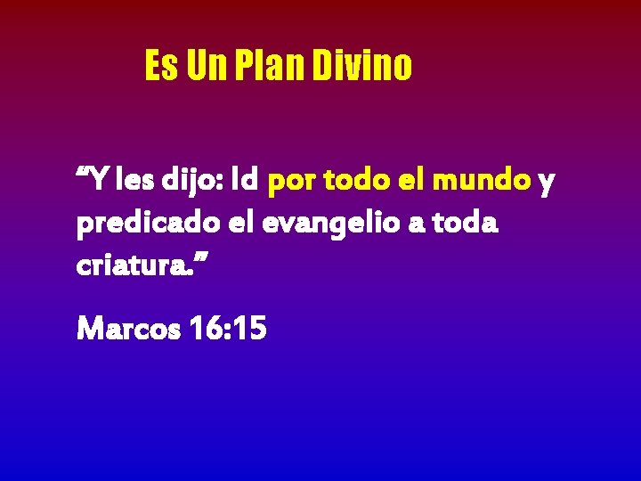 Es Un Plan Divino “Y les dijo: Id por todo el mundo y predicado