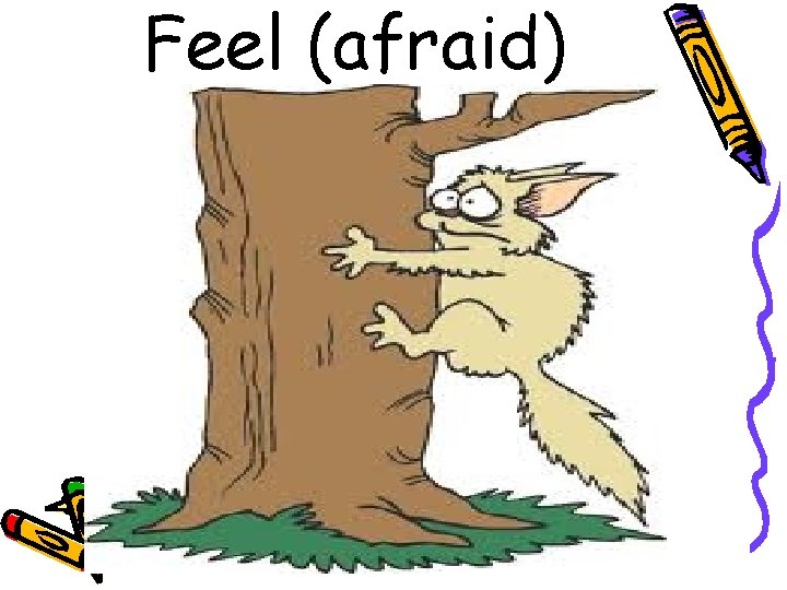 Feel (afraid) 