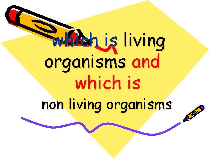 which is living organisms and which is non living organisms 