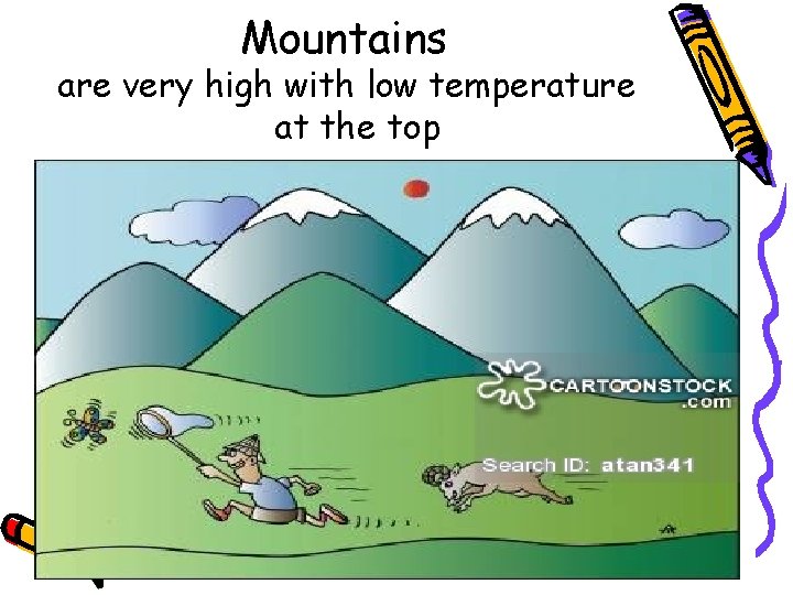 Mountains are very high with low temperature at the top 