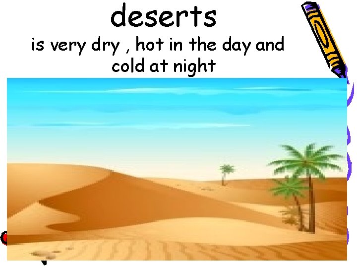 deserts is very dry , hot in the day and cold at night 