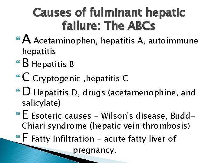 Causes of fulminant hepatic failure: The ABCs A Acetaminophen, hepatitis A, autoimmune hepatitis B