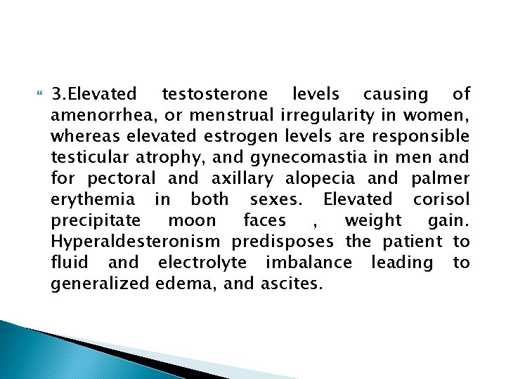  3. Elevated testosterone levels causing of amenorrhea, or menstrual irregularity in women, whereas