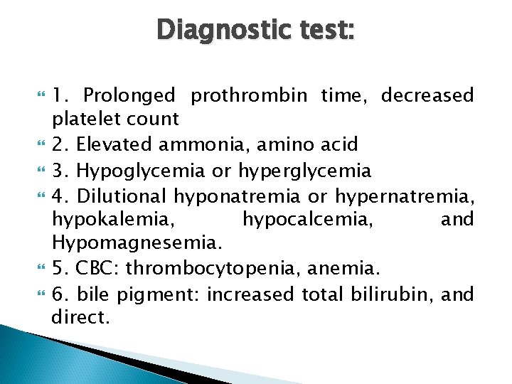 Diagnostic test: 1. Prolonged prothrombin time, decreased platelet count 2. Elevated ammonia, amino acid