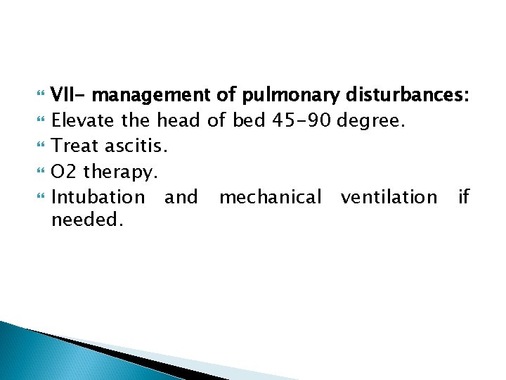  VII- management of pulmonary disturbances: Elevate the head of bed 45 -90 degree.
