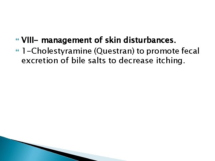  VIII- management of skin disturbances. 1 -Cholestyramine (Questran) to promote fecal excretion of