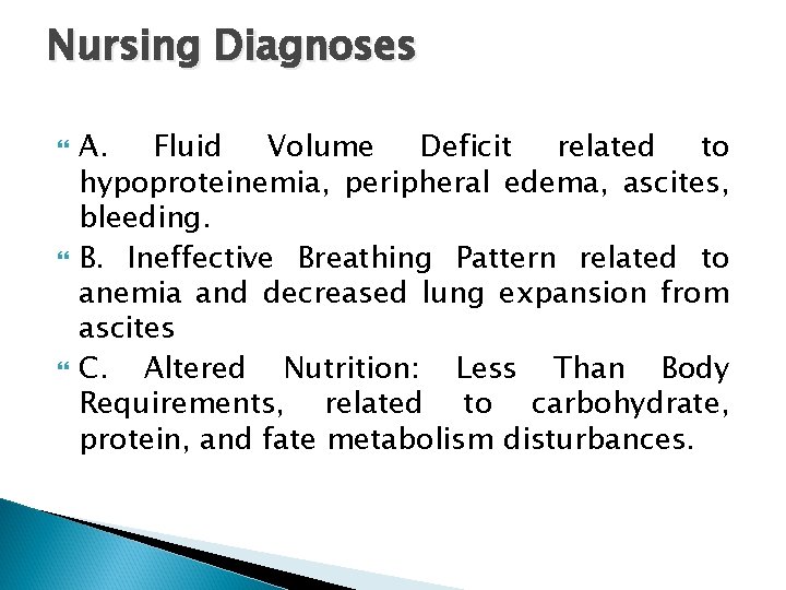 Nursing Diagnoses A. Fluid Volume Deficit related to hypoproteinemia, peripheral edema, ascites, bleeding. B.