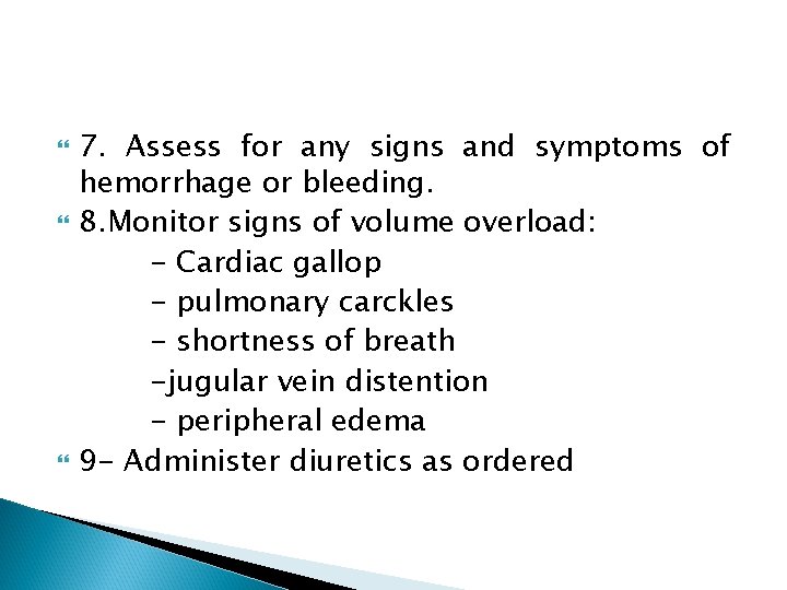  7. Assess for any signs and symptoms of hemorrhage or bleeding. 8. Monitor