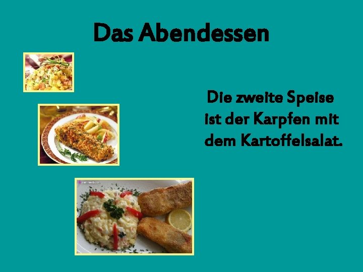 Das Abendessen Die zweite Speise ist der Karpfen mit dem Kartoffelsalat. 