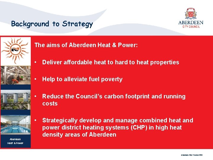 Background to Strategy The aims of Aberdeen Heat & Power: • Deliver affordable heat