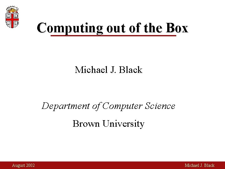 Computing out of the Box Michael J. Black Department of Computer Science Brown University