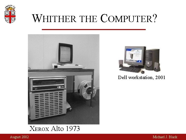 WHITHER THE COMPUTER? Dell workstation, 2001 XEROX Alto 1973 August 2002 Michael J. Black