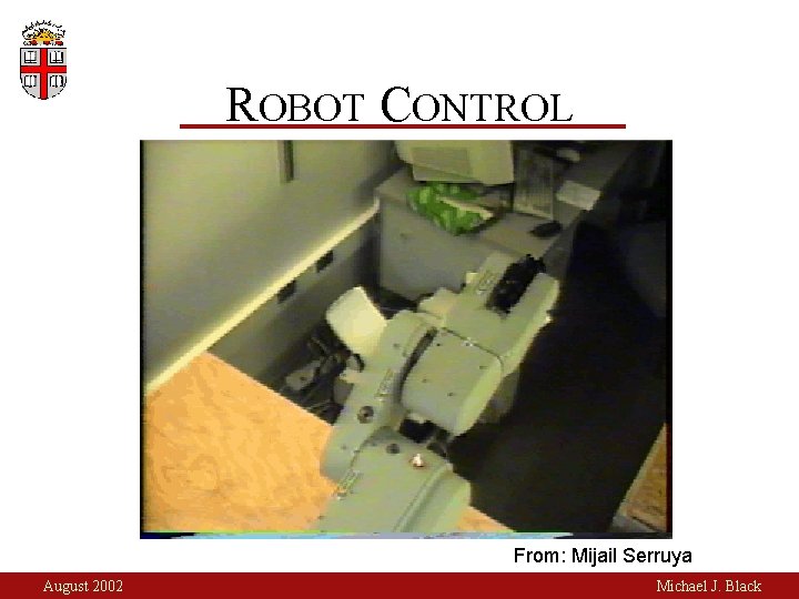 ROBOT CONTROL From: Mijail Serruya August 2002 Michael J. Black 