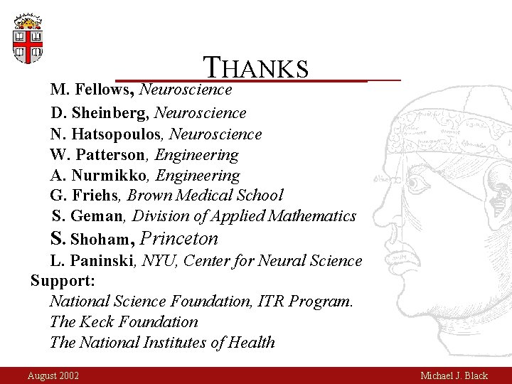 THANKS M. Fellows, Neuroscience D. Sheinberg, Neuroscience N. Hatsopoulos, Neuroscience W. Patterson, Engineering A.