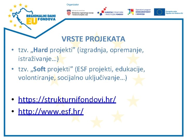 VRSTE PROJEKATA • tzv. „Hard projekti” (izgradnja, opremanje, istraživanje…) • tzv. „Soft projekti” (ESF