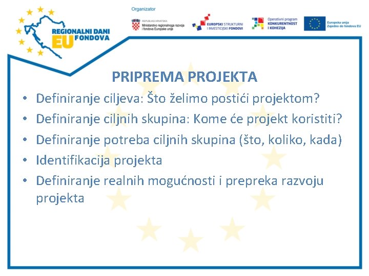 PRIPREMA PROJEKTA • • • Definiranje ciljeva: Što želimo postići projektom? Definiranje ciljnih skupina: