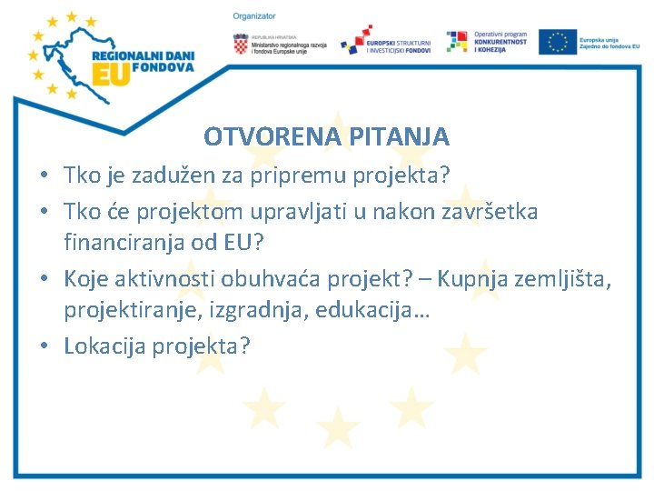 OTVORENA PITANJA • Tko je zadužen za pripremu projekta? • Tko će projektom upravljati