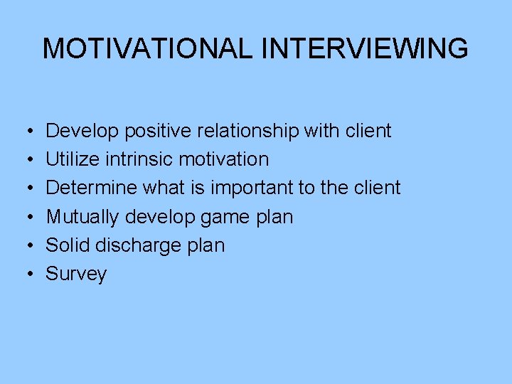 MOTIVATIONAL INTERVIEWING • • • Develop positive relationship with client Utilize intrinsic motivation Determine