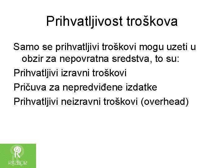 Prihvatljivost troškova Samo se prihvatljivi troškovi mogu uzeti u obzir za nepovratna sredstva, to