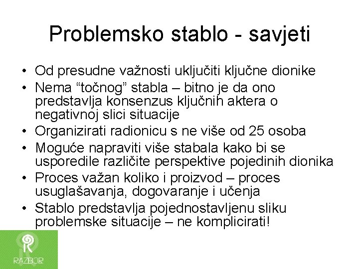 Problemsko stablo - savjeti • Od presudne važnosti uključiti ključne dionike • Nema “točnog”