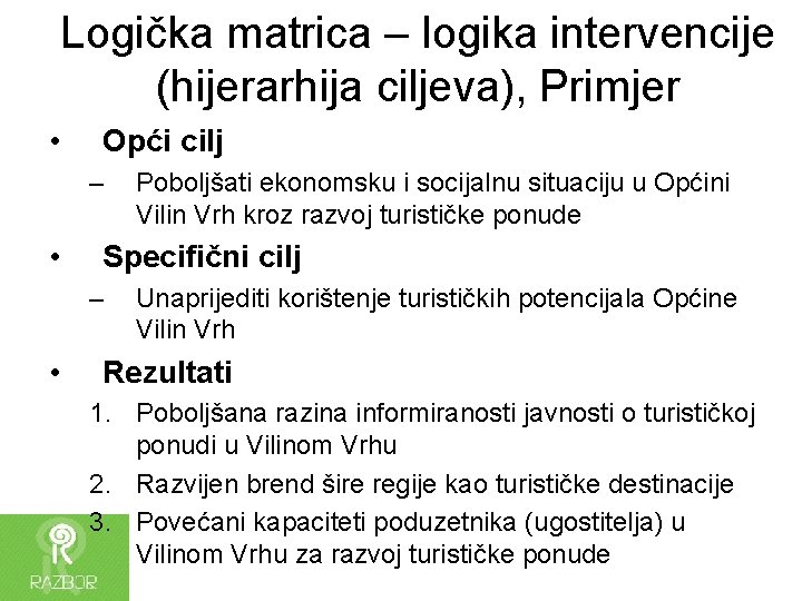 Logička matrica – logika intervencije (hijerarhija ciljeva), Primjer • Opći cilj – • Specifični