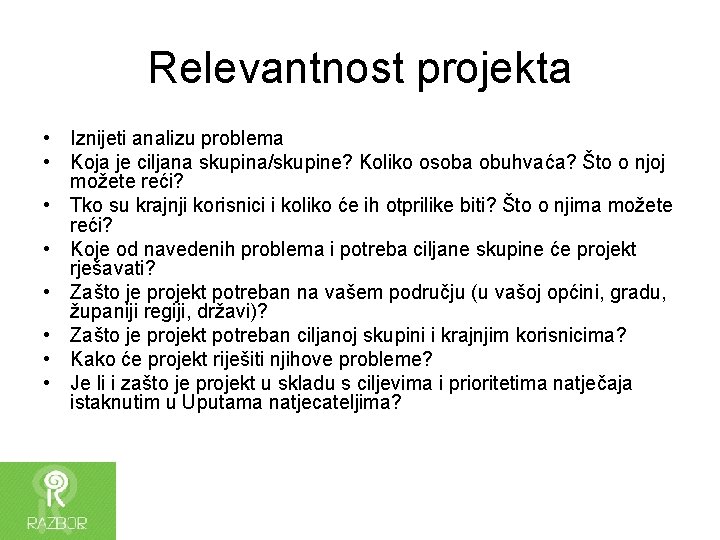 Relevantnost projekta • Iznijeti analizu problema • Koja je ciljana skupina/skupine? Koliko osoba obuhvaća?