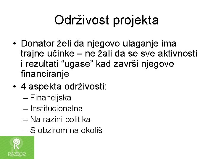 Održivost projekta • Donator želi da njegovo ulaganje ima trajne učinke – ne žali