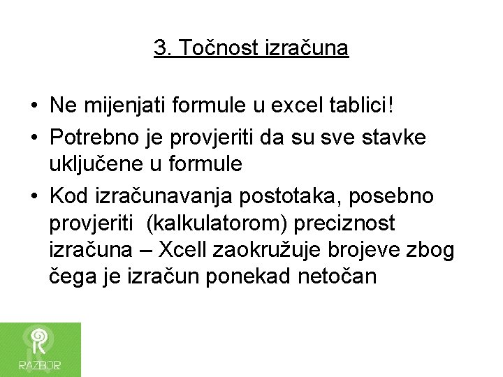 3. Točnost izračuna • Ne mijenjati formule u excel tablici! • Potrebno je provjeriti