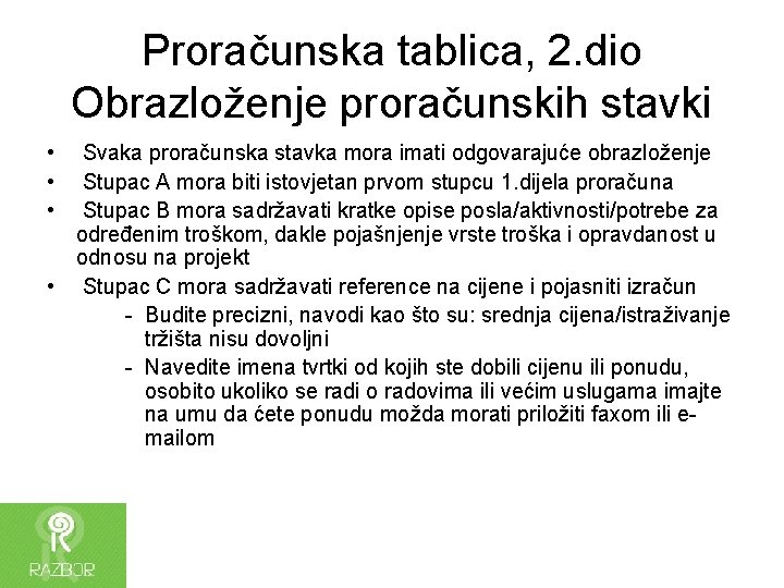 Proračunska tablica, 2. dio Obrazloženje proračunskih stavki • Svaka proračunska stavka mora imati odgovarajuće