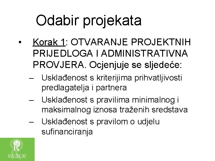 Odabir projekata • Korak 1: OTVARANJE PROJEKTNIH PRIJEDLOGA I ADMINISTRATIVNA PROVJERA. Ocjenjuje se sljedeće: