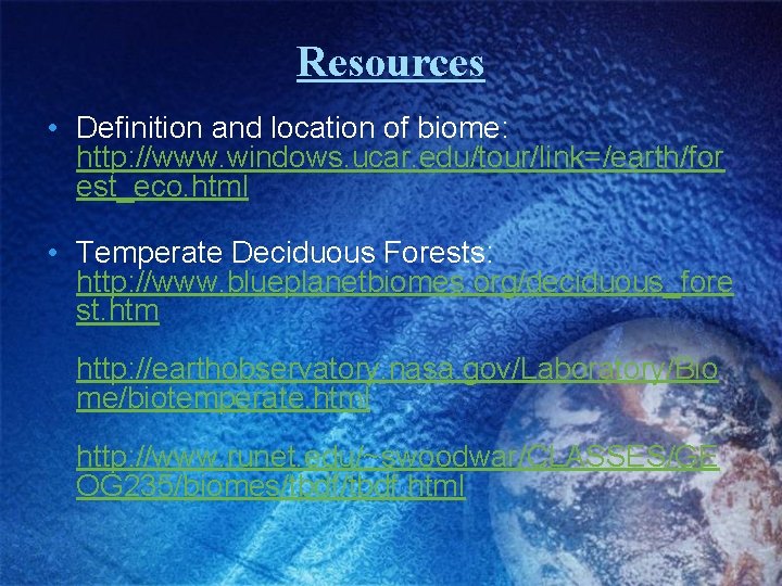 Resources • Definition and location of biome: http: //www. windows. ucar. edu/tour/link=/earth/for est_eco. html