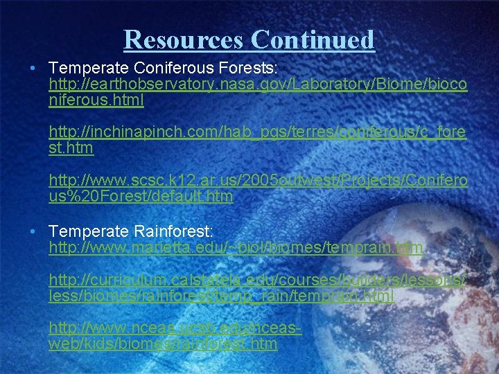 Resources Continued • Temperate Coniferous Forests: http: //earthobservatory. nasa. gov/Laboratory/Biome/bioco niferous. html http: //inchinapinch.