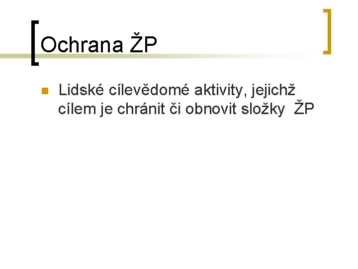 Ochrana ŽP n Lidské cílevědomé aktivity, jejichž cílem je chránit či obnovit složky ŽP