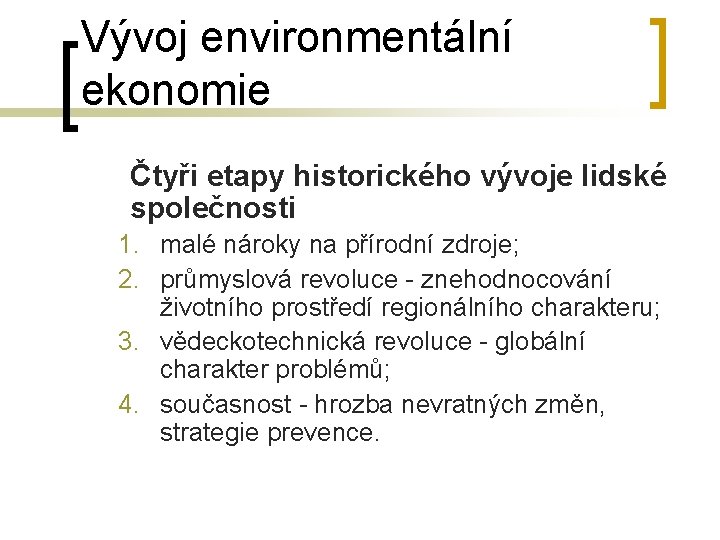 Vývoj environmentální ekonomie Čtyři etapy historického vývoje lidské společnosti 1. malé nároky na přírodní